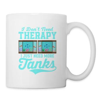 I Don't Need Therapy I Just Need More Tanks Aquari - Tasse - Weiß - Rechts