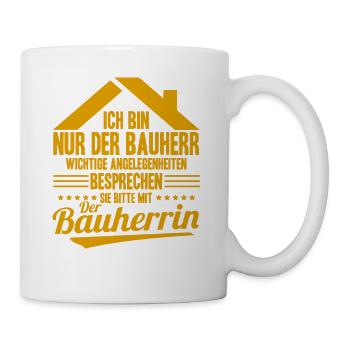 Nur Der Bauherr Wichtige Angelegenheiten Bauherrin - Tasse - Weiß - Rechts