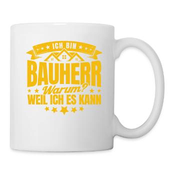 Ich Bin Bauherr Warum Weil Ich Es Kann Bauherr Ges - Tasse - Weiß - Rechts