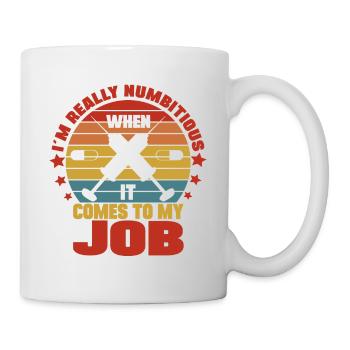 Im Really Numbitious When It Comes To My Job - Tasse - Weiß - Rechts