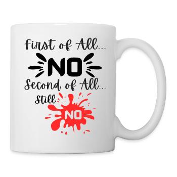 First Of All No Second Of All No - Mug - white - Right