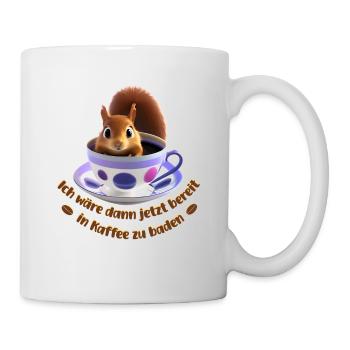 Ich wäre dann jetzt bereit in Kaffee zu baden - Tasse - Weiß - Rechts