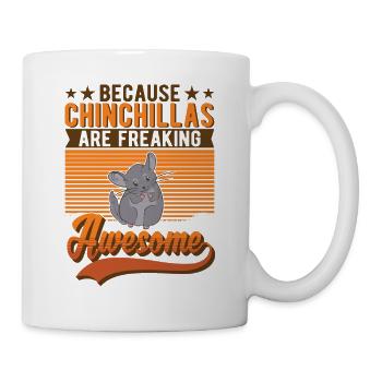 Because Chinchillas are freaking awesome - Tasse - Weiß - Rechts