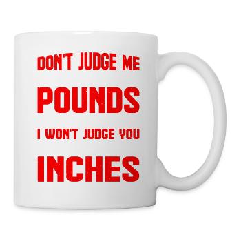 Don't Judge Me By Pounds And I Won't Judge You 9 - Tasse - Weiß - Rechts
