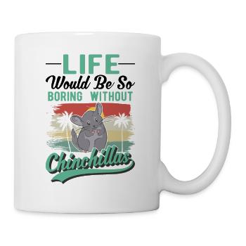 Life would be so boring without Chinchillas - Mug - white - Right