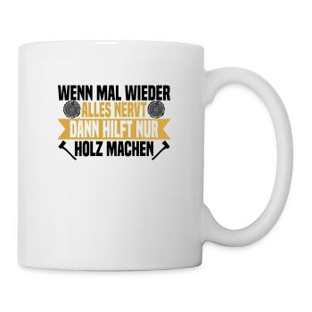 Wenn mal wieder alles nervt Holz machen - Tasse - Weiß - Rechts