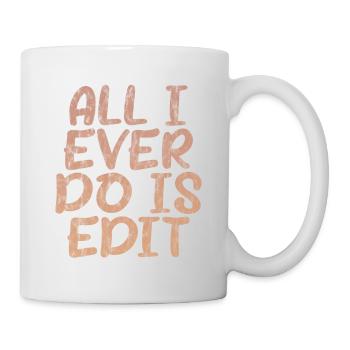 All I Ever Do Is Edit 3 - Tasse - Weiß - Rechts