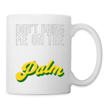 Dont bring me on the palm - bring mich auf Palme - Tasse - Weiß - Rechts