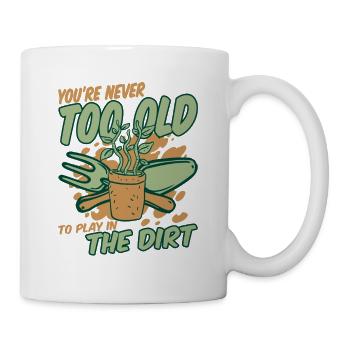 You're Never Too Old To Play In The Dirt - Tasse - Weiß - Rechts