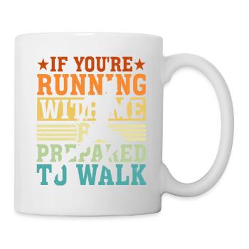 If You're Running With Me, Be Prepared To Walk 5 - Mug - white - Right
