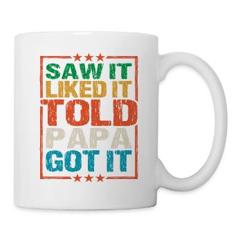 Saw It Liked It Told Papa Got It 8 - Tasse - Weiß - Rechts