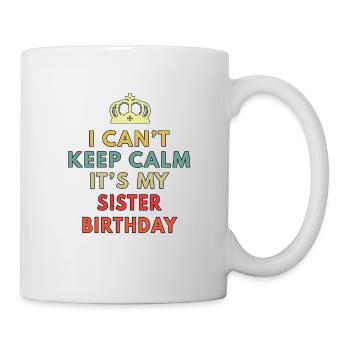 i cant keep calm its my sisters birthday - Mug - white - Right