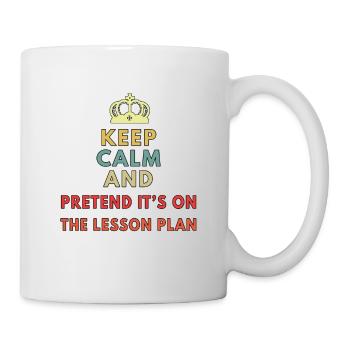 keep calm and pretend its on the lesson plan - Mug - white - Right