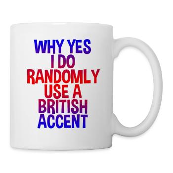 Why Yes, I Do Randomly Use A British Accent - Mug blanc - blanc - Droite