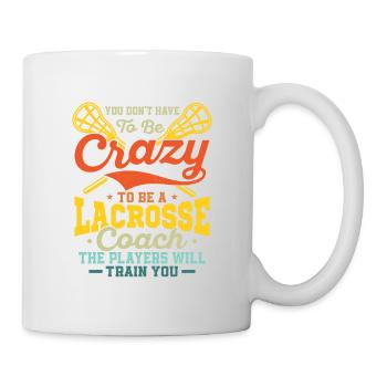 You Don't Have To Be Crazy To Be A Lacrosse Coach - Tasse - Weiß - Rechts