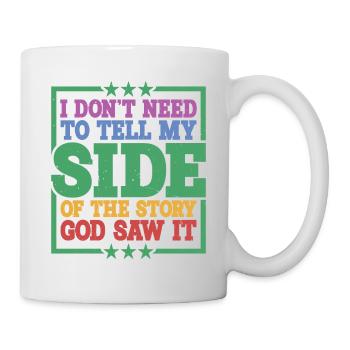 I Don't Need To Tell My Side Of The Story 10 - Mug - white - Right