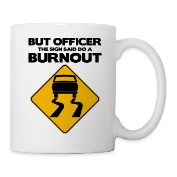 Aber der Beamte auf dem Schild sagte, mach einen Burnout, lustig - Tasse - Weiß - Rechts