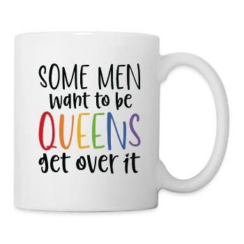 Some Men Want To Be Queens Get Over It - Mug - white - Right