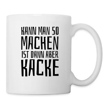 Kann man so machen ist aber Kacke - Spruch - Tasse - Weiß - Rechts