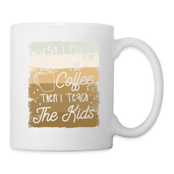 First I Drink The Coffee Then I Teach The Kids - Mug - white - Right