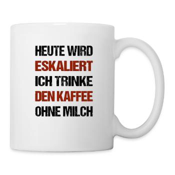 Heute wird eskaliert ich trinke den Kaffee ohne - Tasse - Weiß - Rechts