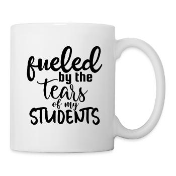 Fueled By The Tears Of My Students - Tasse - Weiß - Rechts