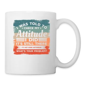 I Was Told To Chech My Attitude I Did It's Still - Mug - white - Right