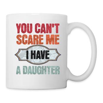 Du machst mir keine Angst - ich habe eine Tochter! - Tasse - Weiß - Rechts