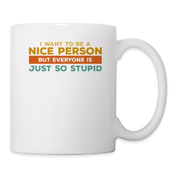 Ich möchte ein netter Mensch sein, aber jeder ist einfach so - Tasse - Weiß - Rechts