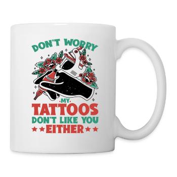 Don't Worry My Tattoos Don't Like You Either 2 - Mug - white - Right