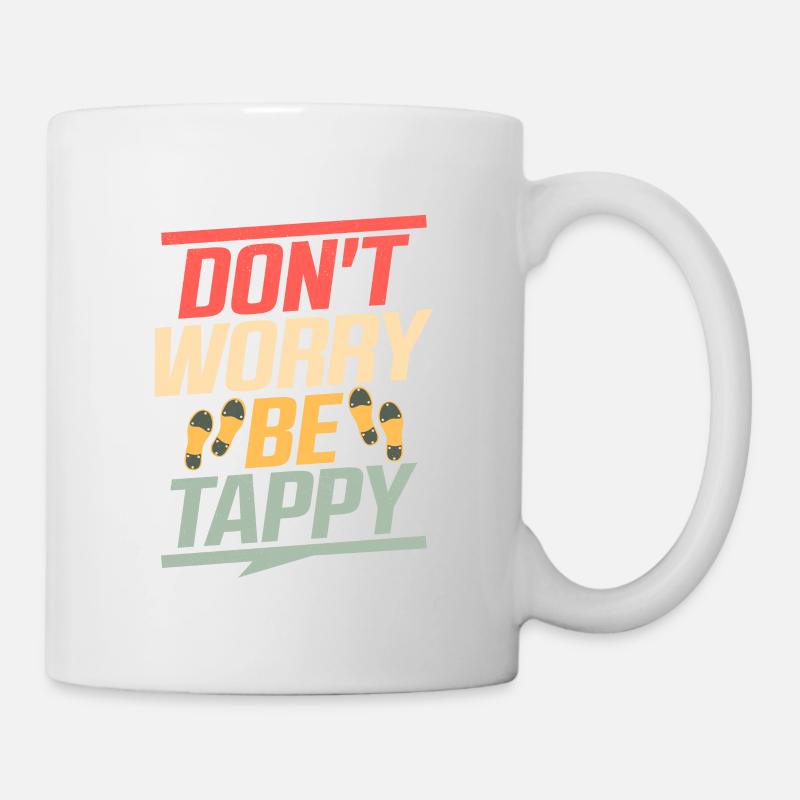 Don't Worry Be Tappy Tap Dance Tap Dancer - Tasse - Weiß