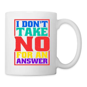 I Don't Take No For An Answer - Mug - white - Right
