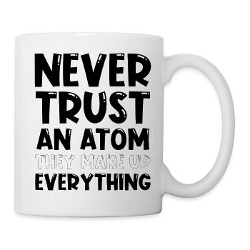 Never trust an atom they make up everything - Tasse - Weiß - Rechts