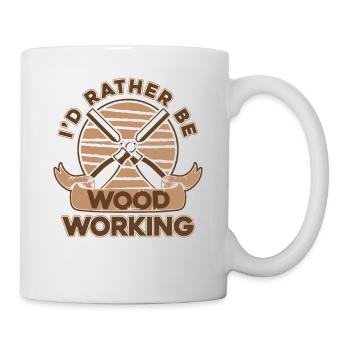 I'd Rather Be Woodworking Schreiner Carpenter - Tasse - Weiß - Rechts