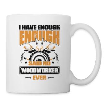 I Have Enough Said No Woodworker Ever Schreiner - Mug - white - Right