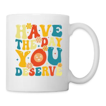 Habt den besten Tag, den ihr verdient habt - Tasse - Weiß - Rechts