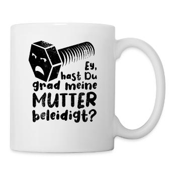 Ey, hast du grad meine Mutter beleidigt? Schraube - Tasse - Weiß - Rechts