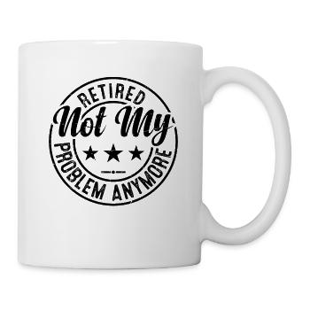 Retired Not My Problem Anymore - Retired Grandpa F - Tasse - Weiß - Rechts