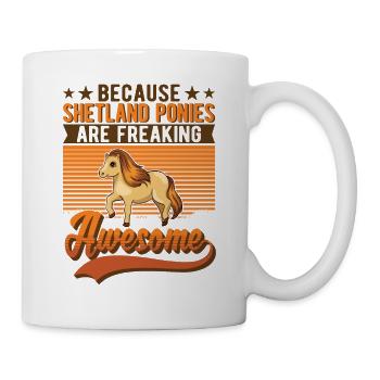 Because Shetland Ponies are freaking awesome - Tasse - Weiß - Rechts