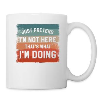 Just Pretend I'm Not Here That's What I'm Doing - Mug - white - Right