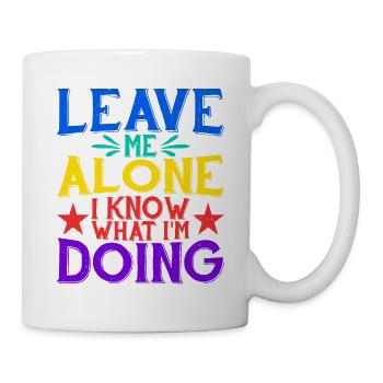Leave Me Alone, I Know What I'm Doing 32 - Mug - white - Right