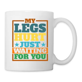 My Legs Hurt Just Waiting For You 17 - Mug - white - Right