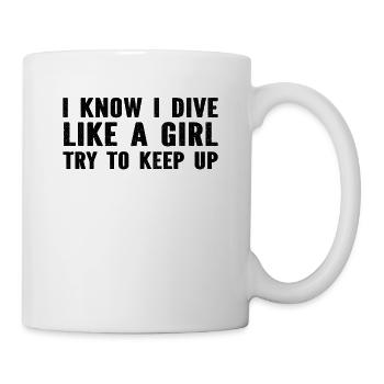 Diving - I Know I Dive Like A Girl Try To Keep Up - Tasse - Weiß - Rechts