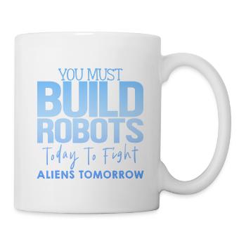 You Must Build Robots Today To Fight Aliens 4 - Tasse - Weiß - Rechts
