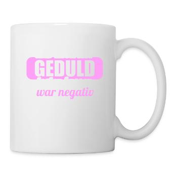 Hab mich auf Geduld testen lassen war bin negativ - Tasse - Weiß - Rechts
