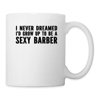 I Never Dreamed I'd Grow Up To Be A Sexy Barber - Mug - white - Right
