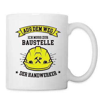 Aus Dem Weg Ich Muss Zur Baustelle Handwerker Bau - Tasse - Weiß - Rechts