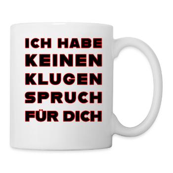 Ich habe keinen guten Spruch für Dich - Tasse - Weiß - Rechts