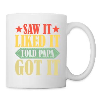 Saw It Liked It Told Papa Got It 14 - Tasse - Weiß - Rechts