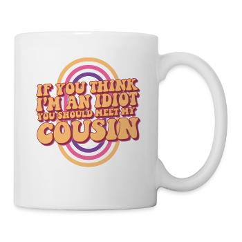 If You Think I'm An Idiot You Should Meet My - Tasse - Weiß - Rechts